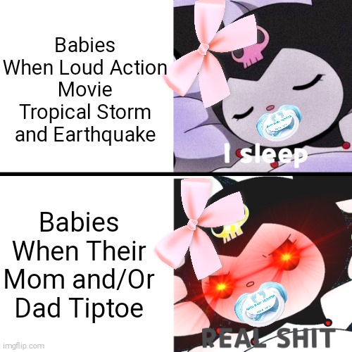 Kuromi I Sleep Meme | Babies When Loud Action Movie Tropical Storm and Earthquake; Babies When Their Mom and/Or Dad Tiptoe | image tagged in kuromi i sleep meme,babies,in a nutshell | made w/ Imgflip meme maker