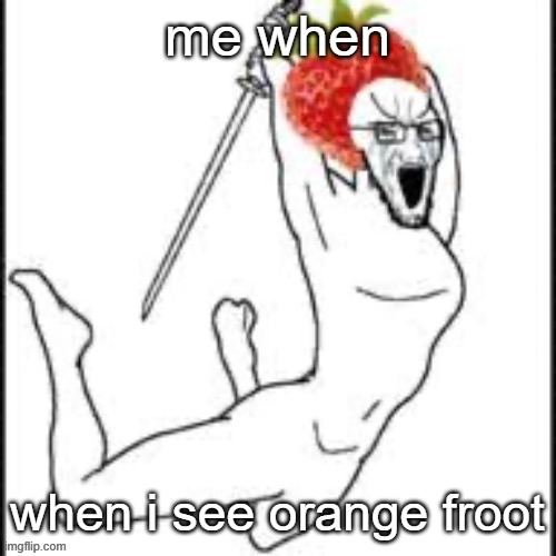 froot bad admin :( | me when; when i see orange froot | image tagged in strawberry invader | made w/ Imgflip meme maker