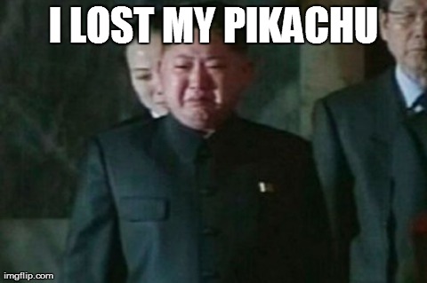 Kim Jong Un Sad | I LOST MY PIKACHU | image tagged in memes,kim jong un sad | made w/ Imgflip meme maker