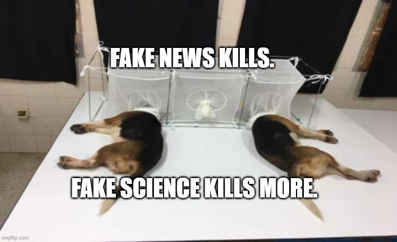 Fauci Beagles | FAKE NEWS KILLS. FAKE SCIENCE KILLS MORE. | image tagged in fauci beagles | made w/ Imgflip meme maker