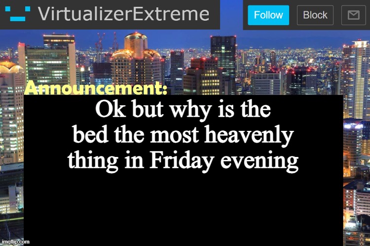 nahh cuz I just wanna sleep | Ok but why is the bed the most heavenly thing in Friday evening | image tagged in virtualizer updated announcement | made w/ Imgflip meme maker