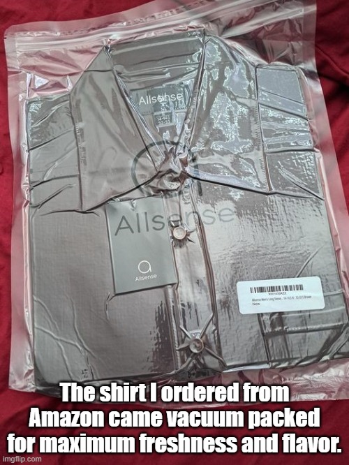 I'm too sexy for my vacuum packed... | The shirt I ordered from Amazon came vacuum packed for maximum freshness and flavor. | image tagged in shirt,amazon | made w/ Imgflip meme maker