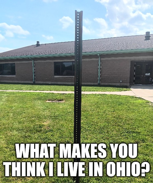 Driving on a daily basis down here in ohio | WHAT MAKES YOU THINK I LIVE IN OHIO? | image tagged in ohio,funny street signs | made w/ Imgflip meme maker