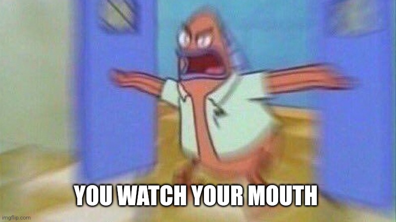 You Better Watch Your Mouth 1 Panel | YOU WATCH YOUR MOUTH | image tagged in you better watch your mouth 1 panel | made w/ Imgflip meme maker