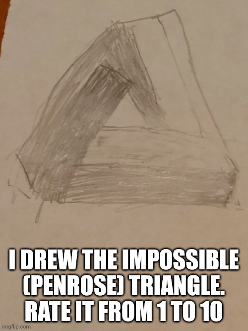 I DREW THE IMPOSSIBLE (PENROSE) TRIANGLE. RATE IT FROM 1 TO 10 | made w/ Imgflip meme maker