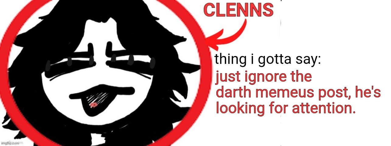ashleyclenns template | just ignore the darth memeus post, he's looking for attention. | image tagged in ashleyclenns template | made w/ Imgflip meme maker