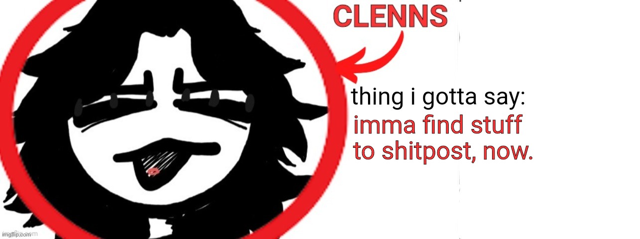 ashleyclenns template | imma find stuff to shitpost, now. | image tagged in ashleyclenns template | made w/ Imgflip meme maker