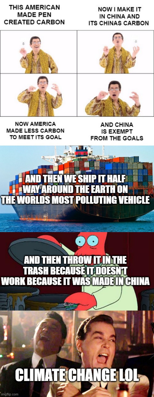 I'm honestly not sure how anyone still buys into climate change hysteria | AND THEN WE SHIP IT HALF WAY AROUND THE EARTH ON THE WORLDS MOST POLLUTING VEHICLE; AND THEN THROW IT IN THE TRASH BECAUSE IT DOESN'T WORK BECAUSE IT WAS MADE IN CHINA; CLIMATE CHANGE LOL | image tagged in shipping containers,futurama zoidberg trash,memes,good fellas hilarious | made w/ Imgflip meme maker