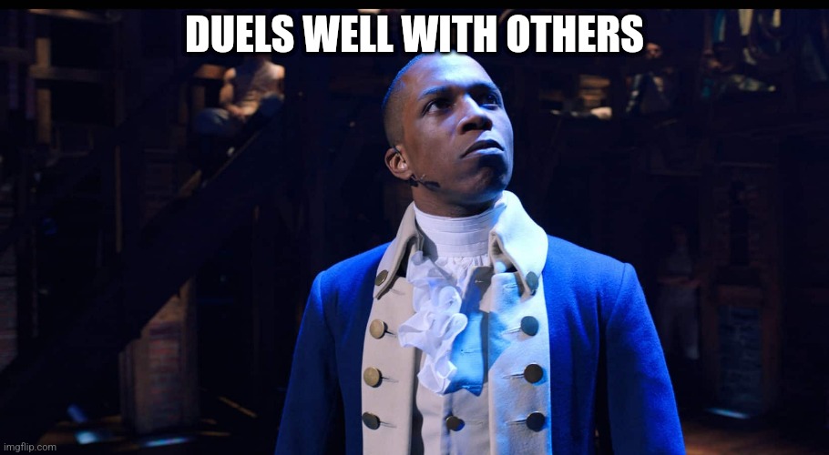 Aaron Burr he changes the game | DUELS WELL WITH OTHERS | image tagged in aaron burr he changes the game | made w/ Imgflip meme maker