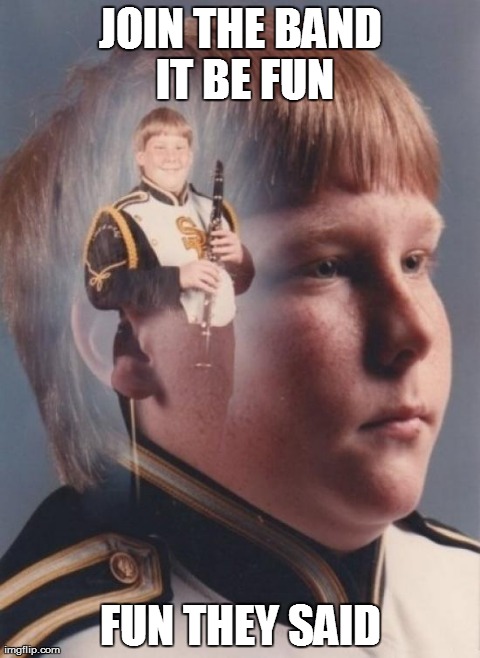 PTSD Clarinet Boy | JOIN THE BAND IT BE FUN FUN THEY SAID | image tagged in memes,ptsd clarinet boy | made w/ Imgflip meme maker