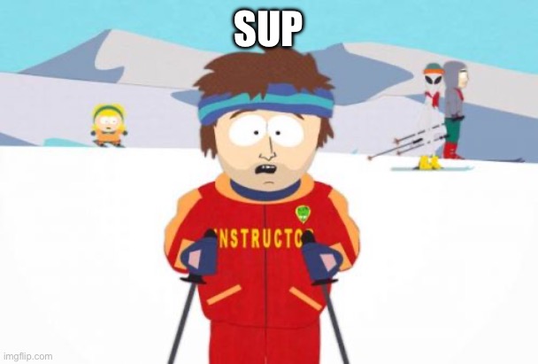 SUP | image tagged in memes,super cool ski instructor | made w/ Imgflip meme maker