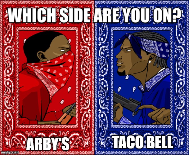 Which is grosser? | ARBY'S; TACO BELL | image tagged in which side are you on | made w/ Imgflip meme maker