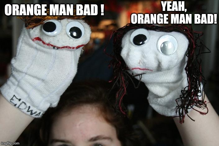 sock puppets | ORANGE MAN BAD ! YEAH, ORANGE MAN BAD! | image tagged in sock puppets | made w/ Imgflip meme maker