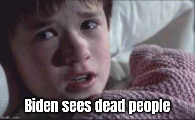 I See Dead People Meme | Biden sees dead people | image tagged in memes,i see dead people | made w/ Imgflip meme maker