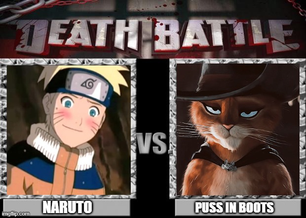 naruto vs puss in boots | NARUTO; PUSS IN BOOTS | image tagged in death battle,naruto,puss in boots,anime,shrek,naruto shippuden | made w/ Imgflip meme maker