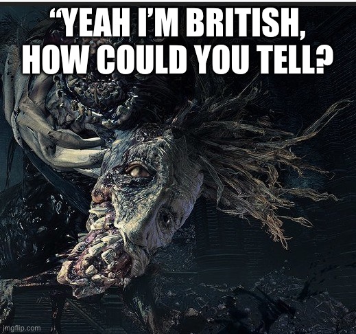 (That0neguy message: don't let SilverNugget2.0 see this lol) | “YEAH I’M BRITISH, HOW COULD YOU TELL? | image tagged in chewsday,british,teeth | made w/ Imgflip meme maker