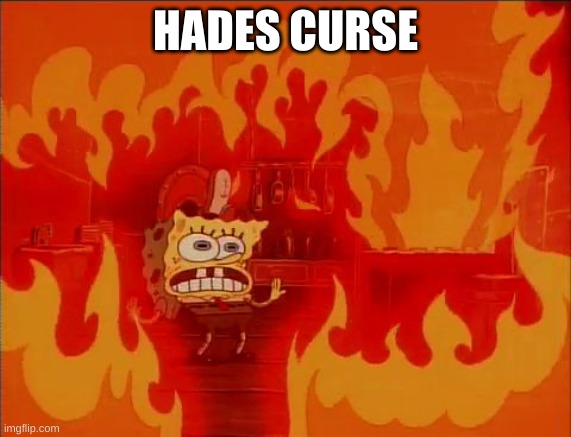 Burning Spongebob | HADES CURSE | image tagged in burning spongebob | made w/ Imgflip meme maker