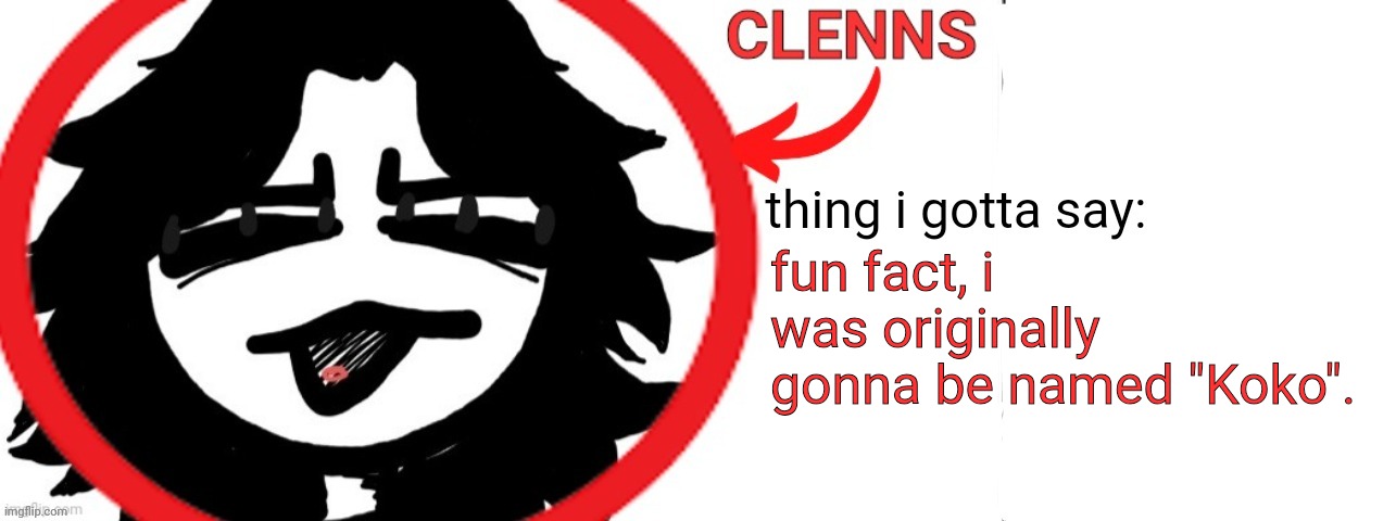 ashleyclenns template | fun fact, i was originally gonna be named "Koko". | image tagged in ashleyclenns template | made w/ Imgflip meme maker