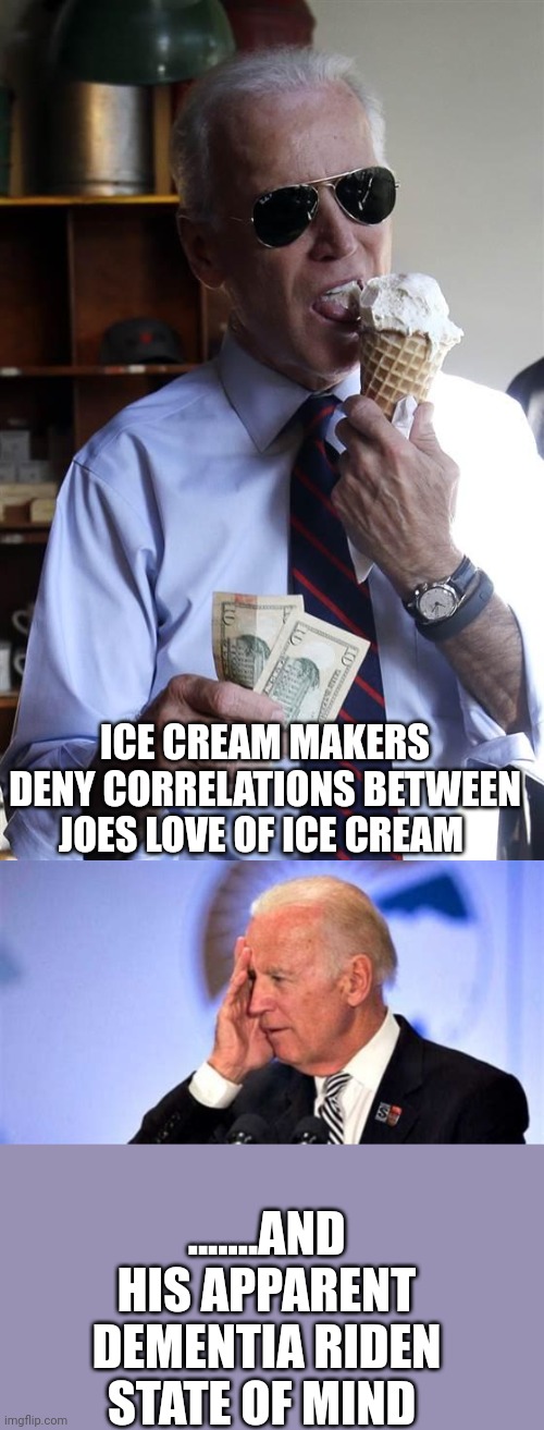 It ain't traditional brain freeze | ICE CREAM MAKERS DENY CORRELATIONS BETWEEN JOES LOVE OF ICE CREAM; .......AND HIS APPARENT DEMENTIA RIDEN STATE OF MIND | image tagged in joe biden ice cream and cash,confused biden | made w/ Imgflip meme maker