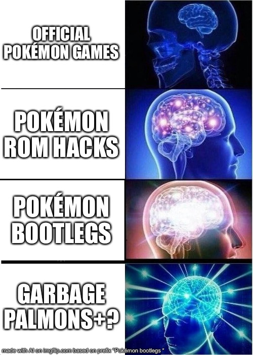 Expanding Brain Meme | OFFICIAL POKÉMON GAMES; POKÉMON ROM HACKS; POKÉMON BOOTLEGS; GARBAGE PALMONS+? | image tagged in memes,expanding brain | made w/ Imgflip meme maker