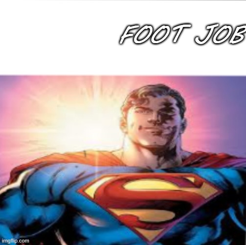 foot job | FOOT JOB | image tagged in superman starman meme | made w/ Imgflip meme maker