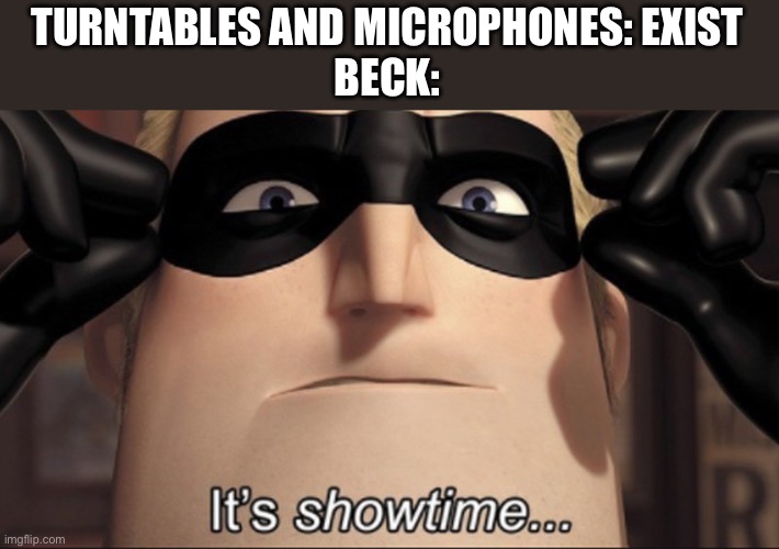 WHERE ITS AT | TURNTABLES AND MICROPHONES: EXIST
BECK: | image tagged in it's showtime,memes,funny,beck | made w/ Imgflip meme maker