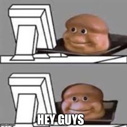 I’m back for that once in a while | HEY GUYS | image tagged in computer stare | made w/ Imgflip meme maker