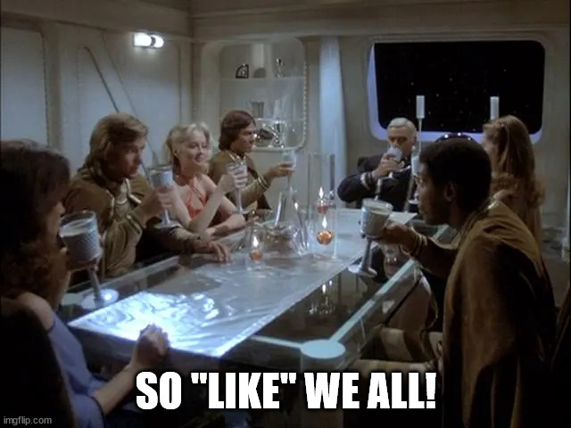 So "Like" We All | SO "LIKE" WE ALL! | image tagged in battlestar galactica,like,twitter | made w/ Imgflip meme maker