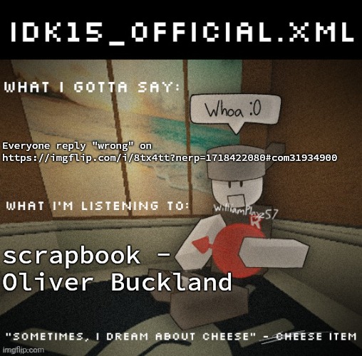 Idk15_Official.XML announcement | Everyone reply "wrong" on https://imgflip.com/i/8tx4tt?nerp=1718422080#com31934900; scrapbook - Oliver Buckland | image tagged in idk15_official xml announcement | made w/ Imgflip meme maker