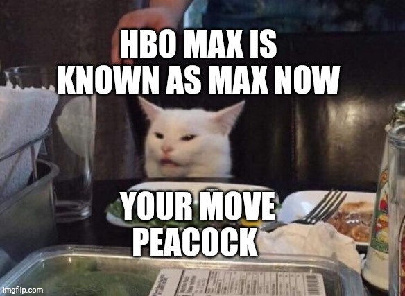 Smudge that darn cat | HBO MAX IS KNOWN AS MAX NOW; YOUR MOVE PEACOCK | image tagged in smudge that darn cat | made w/ Imgflip meme maker