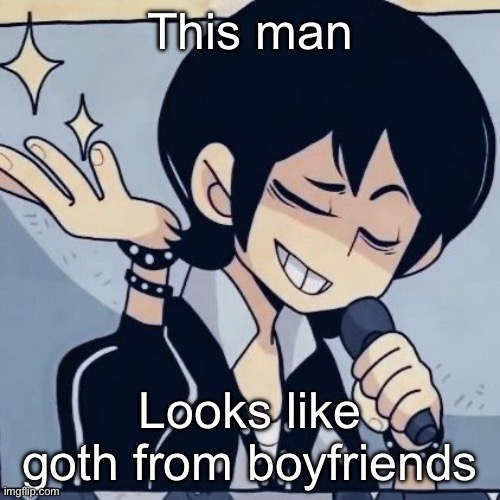 Tophamhatkyo just sayin | This man; Looks like goth from boyfriends | image tagged in tophamhatkyo just sayin | made w/ Imgflip meme maker