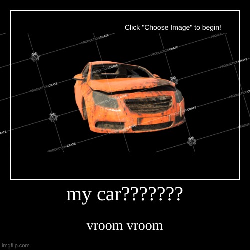 my car??????? | vroom vroom | image tagged in funny,demotivationals | made w/ Imgflip demotivational maker