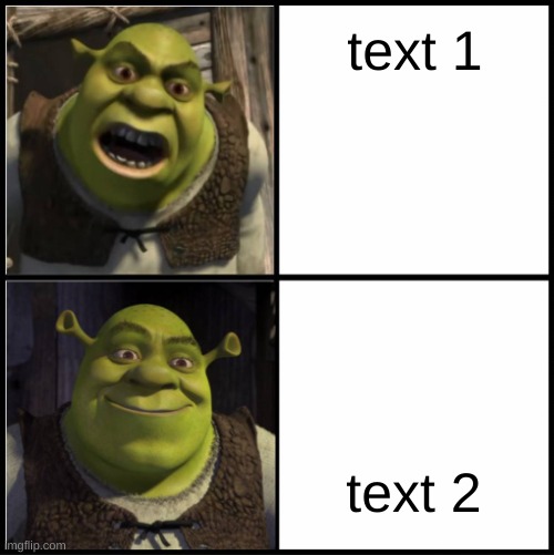 mad shrek happy shrek | text 1; text 2 | image tagged in mad shrek happy shrek | made w/ Imgflip meme maker