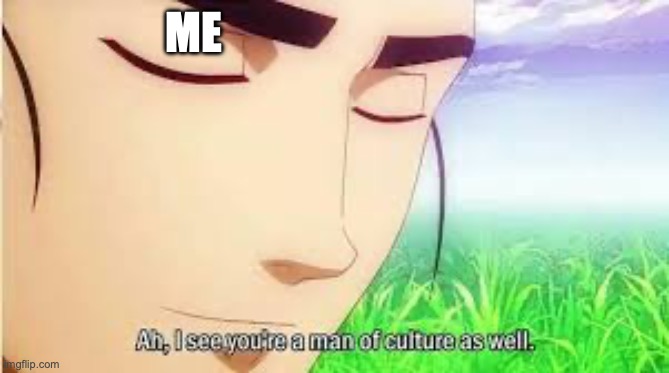 farm the points | ME | image tagged in ah i see you are a man of culture as well | made w/ Imgflip meme maker