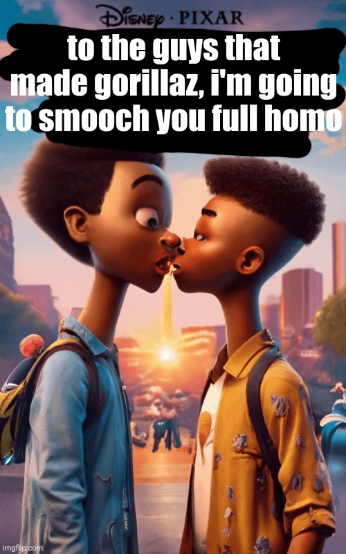 I FIKCJZB LOVE THSI ABNED | to the guys that made gorillaz, i'm going to smooch you full homo | image tagged in two guys kissing | made w/ Imgflip meme maker