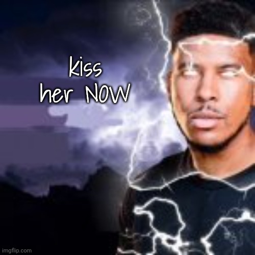 Kys | kiss her NOW | image tagged in kys | made w/ Imgflip meme maker