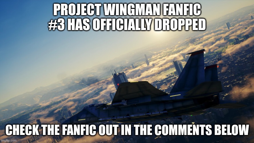 Project Wingman Fanfic #3 IS OUT!!! (Shipping Warning though) | PROJECT WINGMAN FANFIC #3 HAS OFFICIALLY DROPPED; CHECK THE FANFIC OUT IN THE COMMENTS BELOW | image tagged in slavic project wingman | made w/ Imgflip meme maker