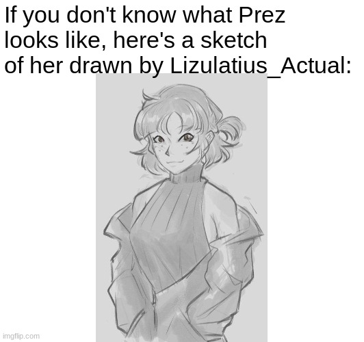 If you don't know what Prez looks like, here's a sketch of her drawn by Lizulatius_Actual: | made w/ Imgflip meme maker