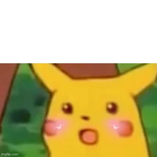 Surprised Pikachu Meme | image tagged in memes,surprised pikachu | made w/ Imgflip meme maker