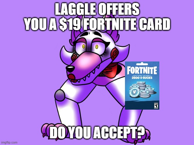 LAGGLE OFFERS YOU A $19 FORTNITE CARD; DO YOU ACCEPT? | image tagged in memes,fnaf,what have i done,mangle | made w/ Imgflip meme maker