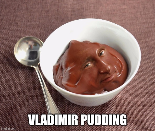 . | VLADIMIR PUDDING | made w/ Imgflip meme maker