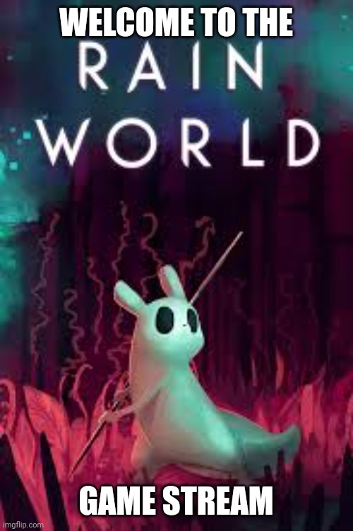 Please check it out! It's titled rainworld_game or imgflip.com/m/rainworld_game | WELCOME TO THE; GAME STREAM | image tagged in rain world,rainworld,new stream | made w/ Imgflip meme maker