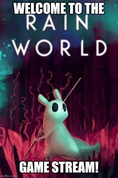Welcome to this stream! | WELCOME TO THE; GAME STREAM! | image tagged in rain world,rainworld,new stream | made w/ Imgflip meme maker