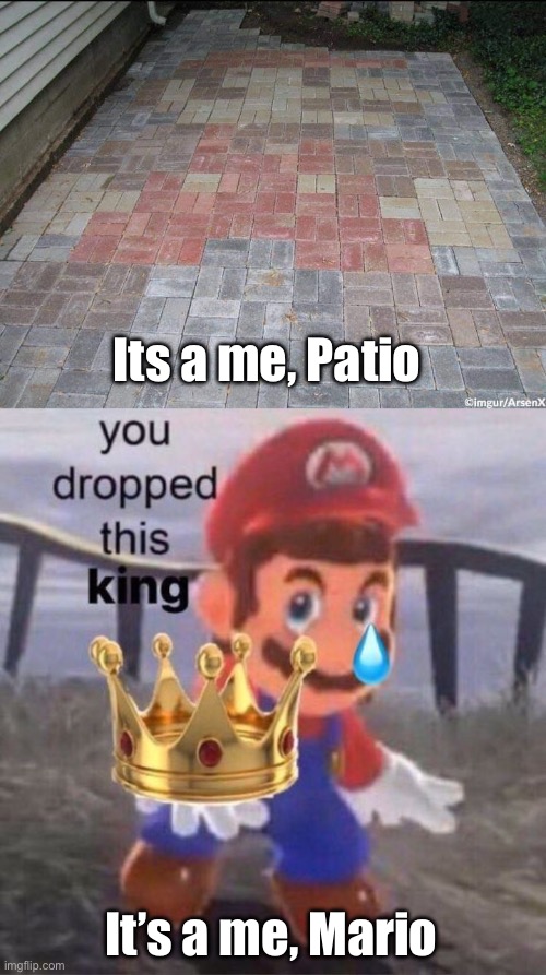Patio, Mario | Its a me, Patio; It’s a me, Mario | image tagged in mario you dropped this king,patio,mario,me and the boys | made w/ Imgflip meme maker