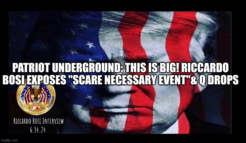 Patriot Underground: This is BIG! Riccardo Bosi Exposes "SCARE Necessary Event"& Q Drops (Video) 