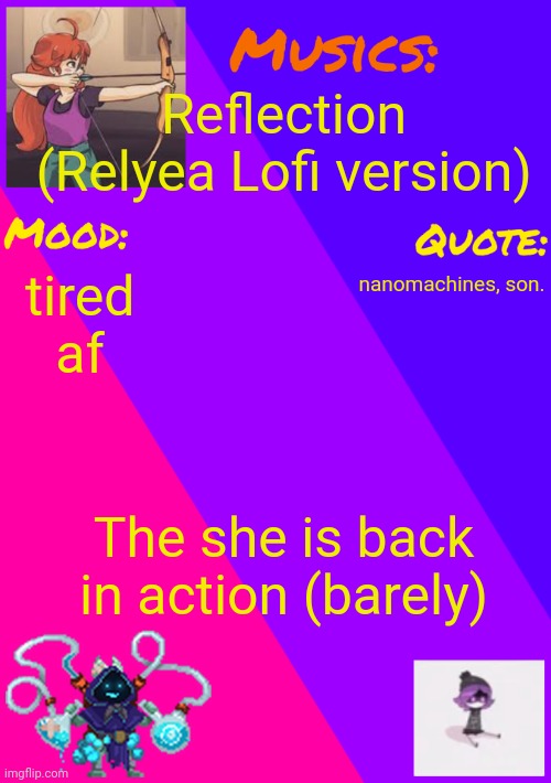 I sense a great calamity has occurred during my absence. | Reflection (Relyea Lofi version); tired af; nanomachines, son. The she is back in action (barely) | image tagged in maddies_announcement_temp | made w/ Imgflip meme maker