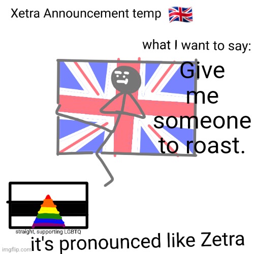 Xetra announcement temp | Give me someone to roast. | image tagged in xetra announcement temp | made w/ Imgflip meme maker