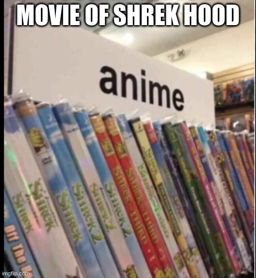 MOVIE OF SHREK HOOD | image tagged in you had messed up your last job,memes | made w/ Imgflip meme maker
