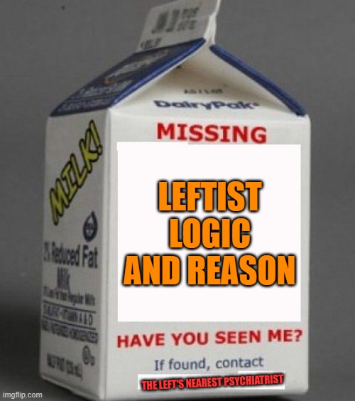 It's worth a shot . . . anything to help the intellectually disabled. | LEFTIST LOGIC AND REASON; THE LEFT'S NEAREST PSYCHIATRIST | image tagged in milk carton | made w/ Imgflip meme maker