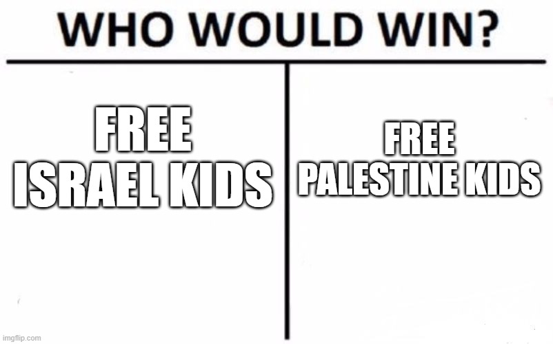 battle of the 21st century | FREE ISRAEL KIDS; FREE PALESTINE KIDS | image tagged in memes,who would win,politics,political | made w/ Imgflip meme maker